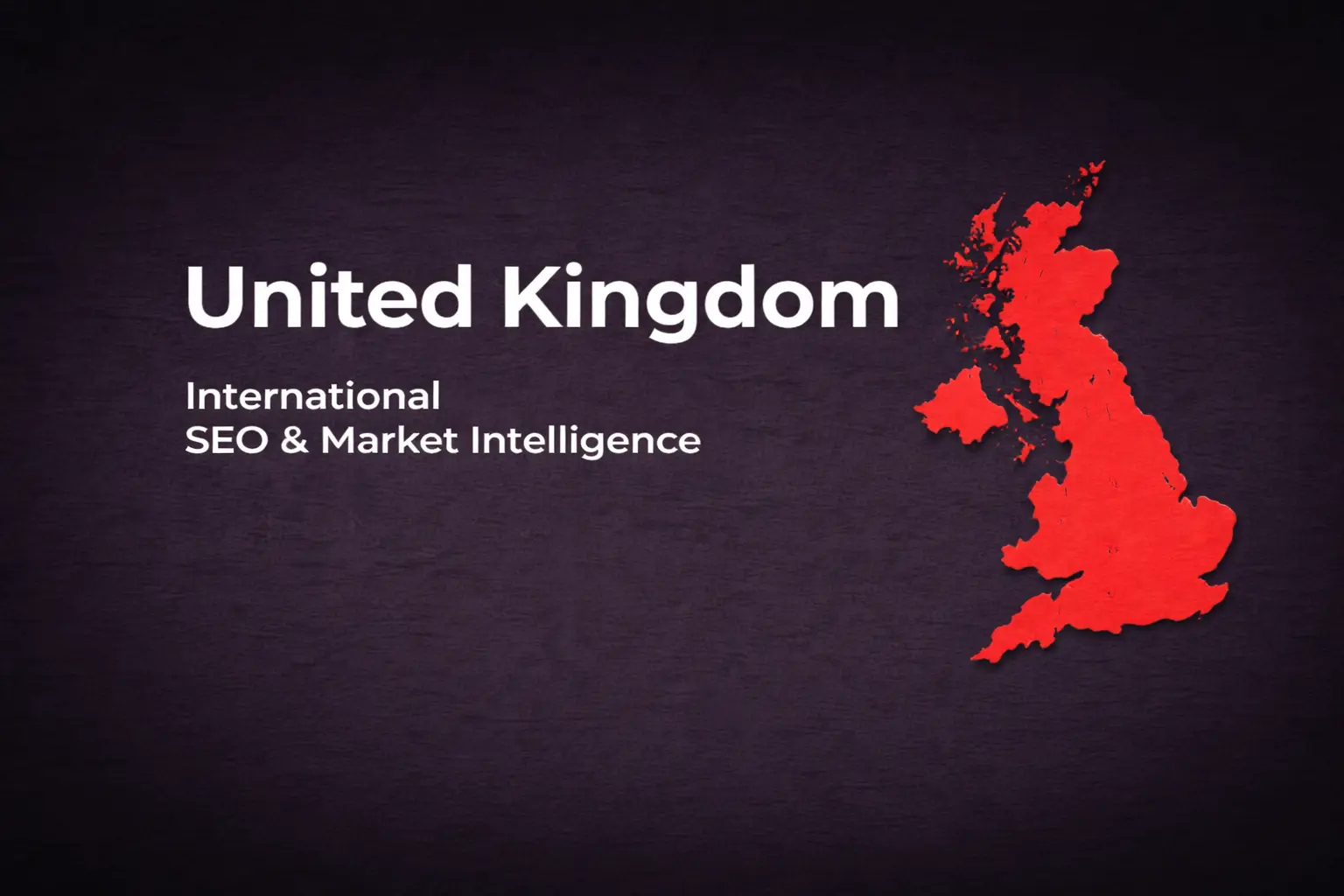 United Kingdom - International SEO & Market Intelligence